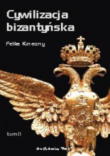 Cywilizacja bizantyńska, tom II - Feliks Koneczny