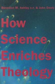 How Science Enriches Theology - Benedict M. Ashley, John N. Deely