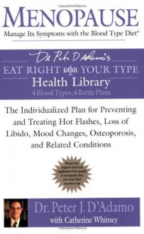 Menopause: Manage Its Symptoms With the Blood Type Diet: The Individualized Plan for Preventing and Treating Hot Flashes, Lossof Libido, Mood Changes, Osteoporosis, and Related Conditions - Peter J. D'Adamo, Catherine Whitney