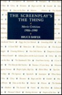 The Screenplay's the Thing: Movie Criticism, 1986-1990 - Bruce Bawer