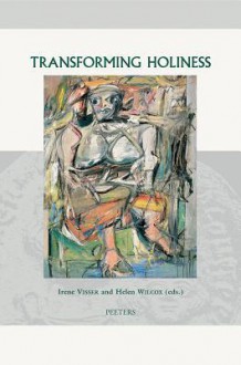 Transforming Holiness: Representations Of Holiness In English And American Literary Texts (Groningen Studies In Cultural Change) - Helen Wilcox, I. Visser and H. Wilcox, I. Visser