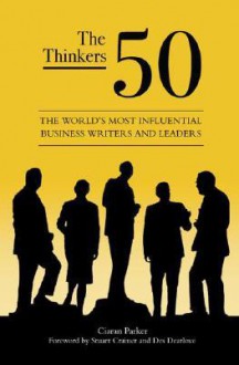 The Thinkers 50: The World's Most Influential Business Writers and Leaders - Ciaran Parker, Stuart Crainer, Des Dearlove