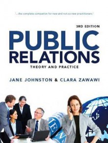 Public Relations: Theory and Practice - Jane Johnston, Clara Zawawi