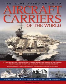 The Illustrated Guide to Aircraft Carriers of the World: Featuring Over 170 Aircraft Carriers with 500 Identification Photographs - Bernard Ireland