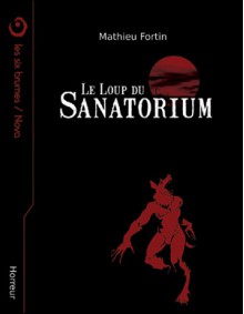 Le Loup du sanatorium - Mathieu Fortin