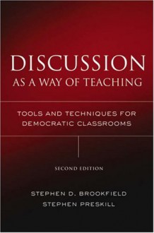 Discussion as a Way of Teaching: Tools and Techniques for Democratic Classrooms - Stephen D. Brookfield, Stephen Preskill