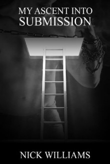 My Ascent Into Submission - Nick Williams