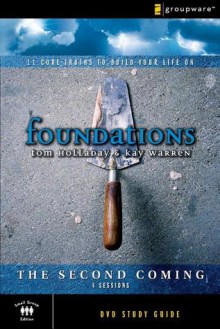 Foundations 11 Core Truths To Build Your Life On: The Second Coming - Tom Holladay, Kay Warren