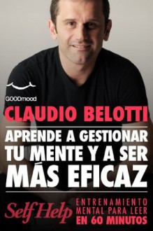 Aprende a Gestionar tu Mente y ser mas eficaz (Self Help. Entrenamiento mental para leer en 60 minutos) (Spanish Edition) - Claudio Belotti