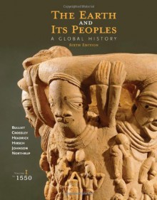 The Earth and Its Peoples: A Global History, Volume I: To 1550 - Richard Bulliet, Pamela Crossley, Daniel Headrick, Steven Hirsch, Lyman Johnson