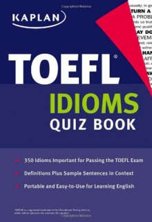 Kaplan TOEFL Idioms Quiz Book (Kaplan 5 Steps to Success: TOEFL Idioms) - Kaplan