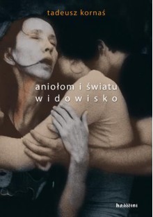 Aniołom i światu widowisko - Tadeusz Kornaś