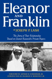 Eleanor and Franklin: The Story of Their Relationship, based on Eleanor Roosevelt's Private Papers - Joseph P. Lash