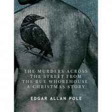 The Murders Across the Street From the Rue Whorehouse: A Christmas Story - Edgar Allan Pole, Andrew Shaffer