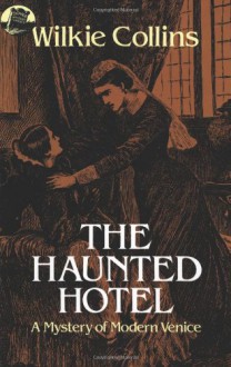 The Haunted Hotel: A Mystery of Modern Venice - Wilkie Collins