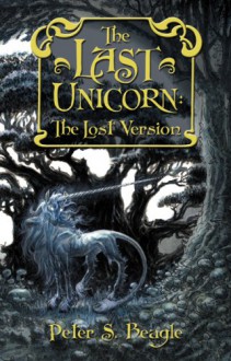 The Last Unicorn: The Lost Version - Peter S. Beagle