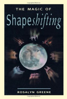 The Magic of Shapeshifting - Rosalyn Greene