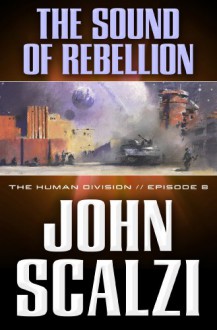 The Human Division #8: The Sound of Rebellion - John Scalzi