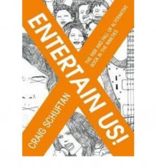 Entertain Us: The Rise and Fall of Alternative Rock in the Nineties - Craig Schuftan