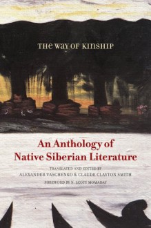 The Way of Kinship: An Anthology of Native Siberian Literature - Alexander Vaschenko, Claude Clayton Smith, N. Scott Momaday