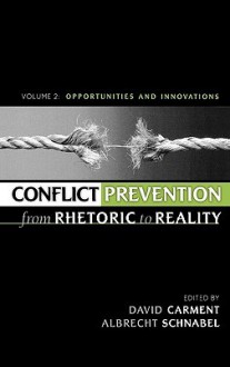 Conflict Prevention from Rhetoric to Reality: Opportunities and Innovations - Carment David, Albrecht Schnabel