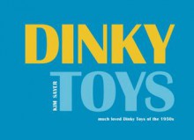 Dinky Toys: much loved Dinky Toys of the 1950s - Kim Sayer, Paul Atterbury