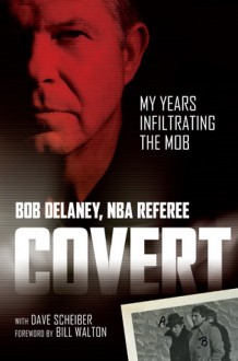 Covert: My Years Infiltrating the Mob - Bob Delaney, Dave Scheiber, Bill Walton