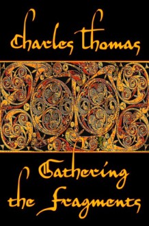 Gathering the Fragments: The Selected Essays of a Groundbreaking Historian - Charles Thomas, Chris Bond