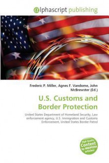 U.S. Customs And Border Protection - Agnes F. Vandome, John McBrewster, Sam B Miller II