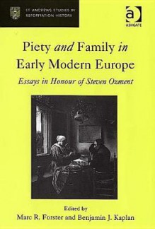 Piety and Family in Early Modern Europe: Essays in Honour of Steven Ozment - Steven E. Ozment