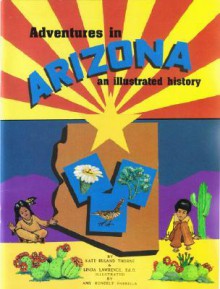 Adventures in Arizona: An Illustrated History - Treasure Chest Books, Linda Lawrence