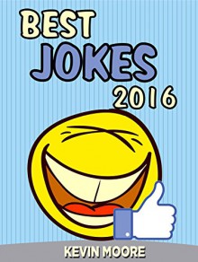 Jokes : Best Jokes 2016: (Funny books, Joke books, Funny jokes, Best jokes 2016, Best jokes 2015) (Best Jokes 2016 Bundle) - Kevin Moore