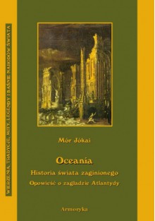 Oceania. Historia świata zaginionego opowieść o zagładzie Atlantydy - Mór Jókai