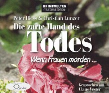 Die zarte Hand des Todes: Wenn Frauen morden... (4 CDs) - Peter Hiess, Christian Lunzer, Claus Vester