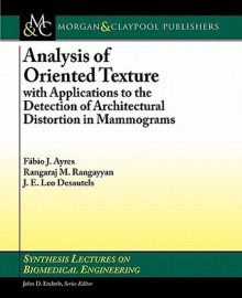 Analysis of Oriented Texture with Applications to the Detection of Architectural Distortion in Mammograms - Fabio Ayres, Rangaraj Rangayyan, John Enderle, J. E. Leo Desautels