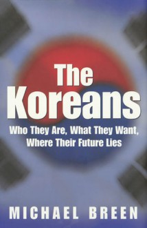 The Koreans: America's Troubled Relations with North and South Korea - Michael Breen