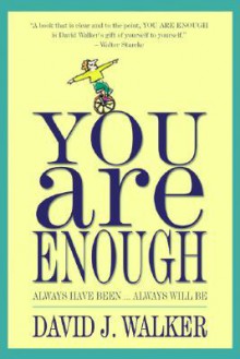 You Are Enough: Always Have Been... Always Will Be - David J. Walker