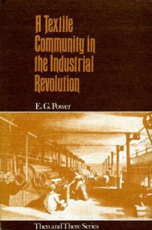 A Textile Community in the Industrial Revolution - Marjorie Reeves, E. G. Power