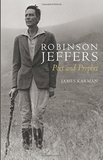 Robinson Jeffers: Poet and Prophet - James Karman