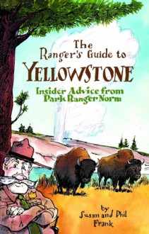 The Ranger's Guide to Yellowstone: Insider advice from Ranger Norm - Susan Frank, Phil Frank