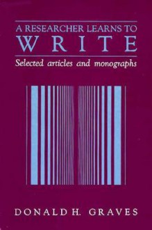 A Researcher Learns to Write - Donald H. Graves