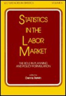 Statistics in the Labor Market the Role in Planning and Policy Formulation (Lecture Notes in Statistics) - Dennis Trewin