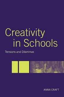 Creativity in Schools: Tensions and Dilemmas - Anna Craft