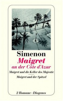 Maigret an der Cote d'Azur. Maigret und die Keller des Majestic. Maigret und der Spitzel - Georges Simenon