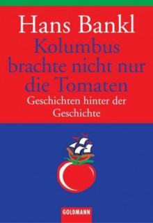 Kolumbus brachte nicht nur die Tomaten. - Hans Bankl