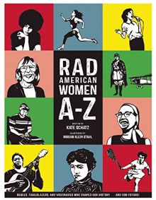 Rad American Women A-Z: Rebels, Trailblazers, and Visionaries who Shaped Our History . . . and Our Future! - Kate Schatz,Miriam Klein Stahl