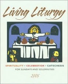 Living Liturgy: Spirituality, Celebration, and Catechesis for Sundays and Solemnities - Year A 2008 - Joyce Ann Zimmerman