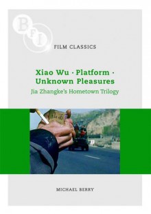 Jia Zhangke's 'Hometown Trilogy': Xiao Wu, Platform, Unknown Pleasures - Michael Berry