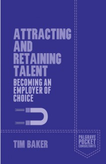 Attracting and Retaining Talent: Becoming an Employer of Choice - Tim Baker