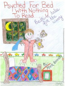 Psyched For Bed With Nothing To Read (bedtime tales for the weary) - Mark Bennett